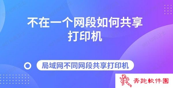 不在一个网段如何共享打印机 局域网不同网段共享打印机指南